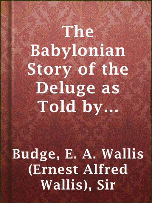 Title details for The Babylonian Story of the Deluge as Told by Assyrian Tablets from Nineveh by Sir E. A. Wallis (Ernest Alfred Wallis) Budge - Available